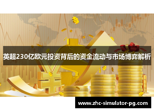 英超230亿欧元投资背后的资金流动与市场博弈解析