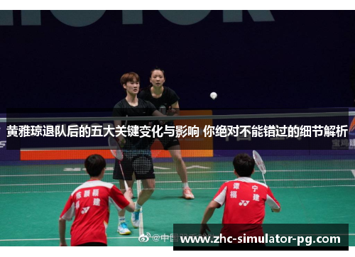 黄雅琼退队后的五大关键变化与影响 你绝对不能错过的细节解析
