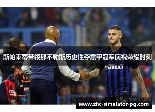 斯帕莱蒂带领那不勒斯历史性夺意甲冠军庆祝荣耀时刻