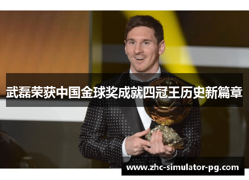 武磊荣获中国金球奖成就四冠王历史新篇章 武磊荣获中国金球奖成就四冠王历史新篇章