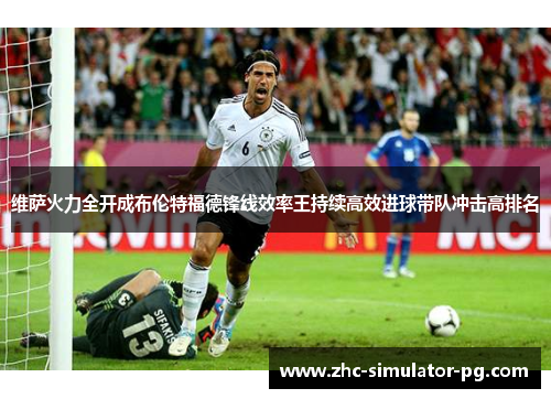 维萨火力全开成布伦特福德锋线效率王持续高效进球带队冲击高排名