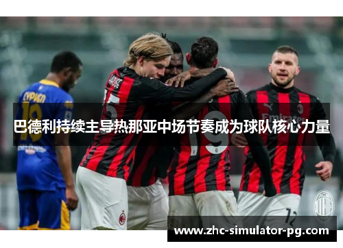 巴德利持续主导热那亚中场节奏成为球队核心力量