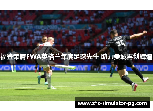 福登荣膺FWA英格兰年度足球先生 助力曼城再创辉煌