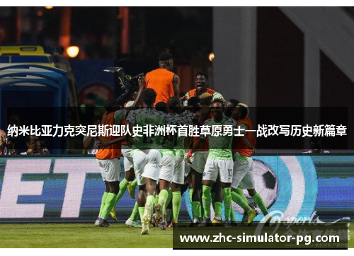 纳米比亚力克突尼斯迎队史非洲杯首胜草原勇士一战改写历史新篇章
